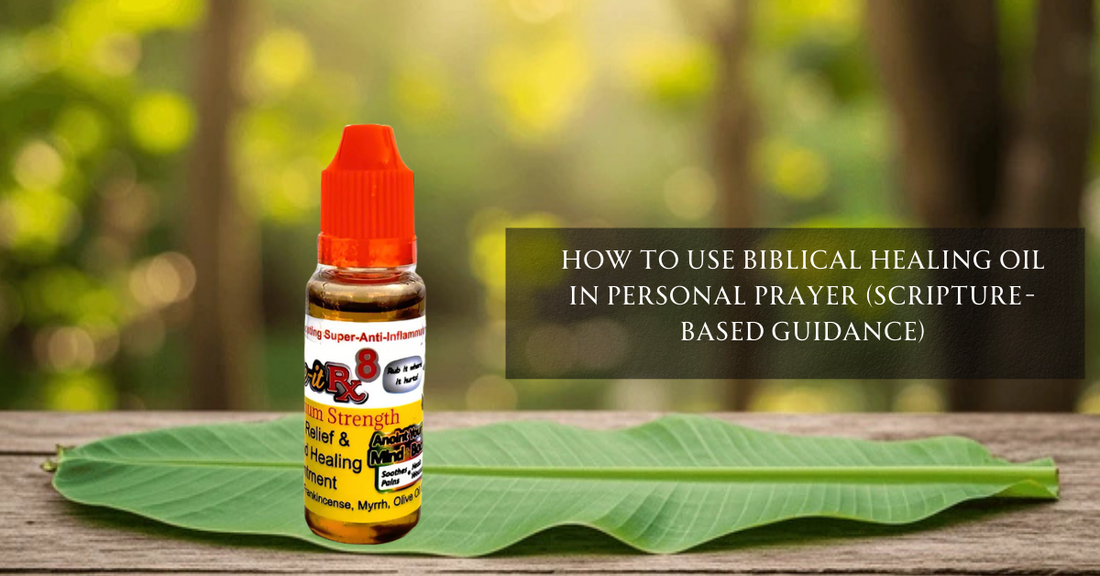 How to Use Biblical Healing Oil in Personal Prayer (Scripture-Based Guidance)